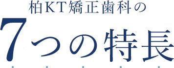 柏KT矯正歯科の6つの特長